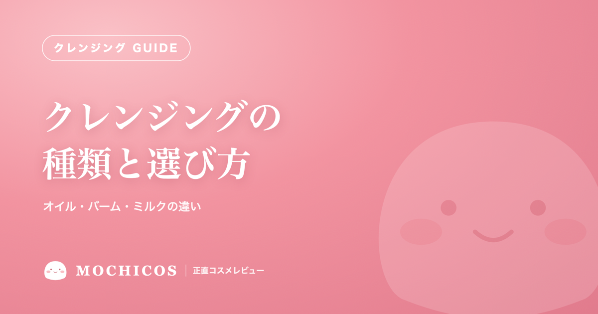 クレンジングの種類と選び方｜オイル・バーム・ミルクの違い